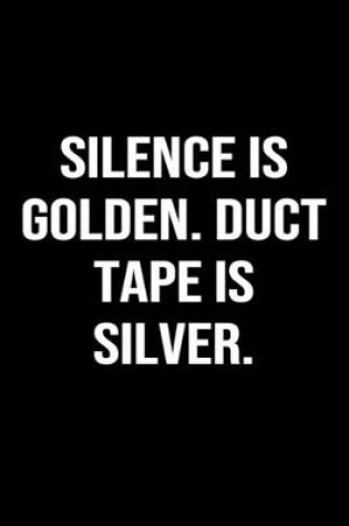 Cover of Silence Is Golden Duct Tape Is Silver