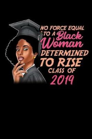 Cover of No Force Equal To a Black Woman Determined To Rise Class of 2019