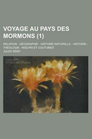 Cover of Voyage Au Pays Des Mormons; Relation - Geographie - Histoire Naturelle - Histoire - Theologie - M Urs Et Coutumes (1)