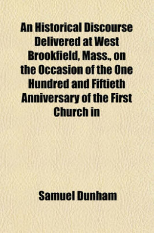 Cover of An Historical Discourse Delivered at West Brookfield, Mass., on the Occasion of the One Hundred and Fiftieth Anniversary of the First Church in