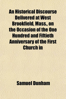 Book cover for An Historical Discourse Delivered at West Brookfield, Mass., on the Occasion of the One Hundred and Fiftieth Anniversary of the First Church in