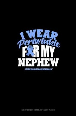 Cover of I Wear Periwinkle For My Nephew #StomachCancerAwareness