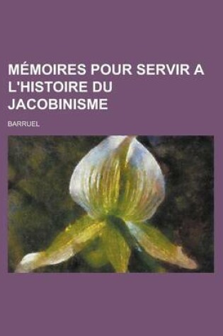 Cover of Memoires Pour Servir A L'Histoire Du Jacobinisme