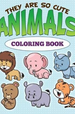 Cover of They are So Cute Animals Coloring Book