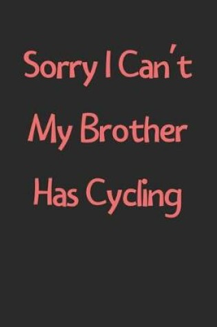 Cover of Sorry I Can't My Brother Has Cycling