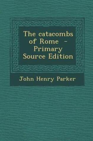 Cover of The Catacombs of Rome - Primary Source Edition