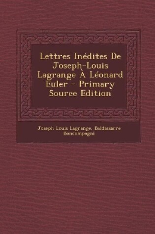 Cover of Lettres Inedites de Joseph-Louis Lagrange a Leonard Euler - Primary Source Edition