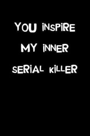 Cover of You Inspire My Inner Serial Killer