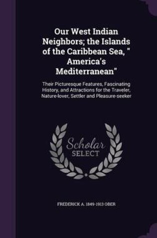 Cover of Our West Indian Neighbors; The Islands of the Caribbean Sea, America's Mediterranean