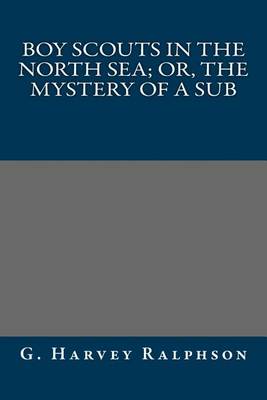 Book cover for Boy Scouts in the North Sea; Or, the Mystery of a Sub