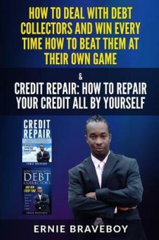 Cover of How to Deal with Debt Collectors and Win Every Time How to Beat Them at Their Own Game Credit Repair How to Repair Your Credit All by Yourself