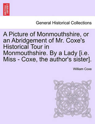 Book cover for A Picture of Monmouthshire, or an Abridgement of Mr. Coxe's Historical Tour in Monmouthshire. by a Lady [I.E. Miss - Coxe, the Author's Sister].