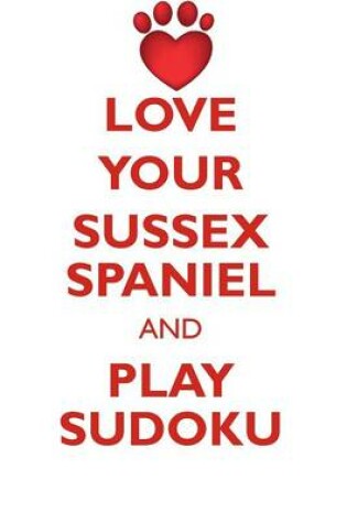 Cover of LOVE YOUR SUSSEX SPANIEL AND PLAY SUDOKU SUSSEX SPANIEL SUDOKU LEVEL 1 of 15