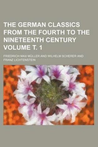 Cover of The German Classics from the Fourth to the Nineteenth Century Volume . 1