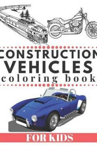 Cover of CONSTRUCTION VEHICLES Coloring Book For Kids
