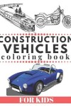 Book cover for CONSTRUCTION VEHICLES Coloring Book For Kids