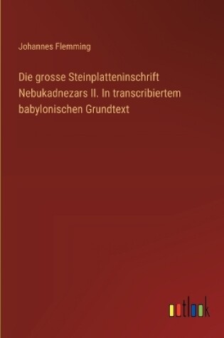 Cover of Die grosse Steinplatteninschrift Nebukadnezars II. In transcribiertem babylonischen Grundtext