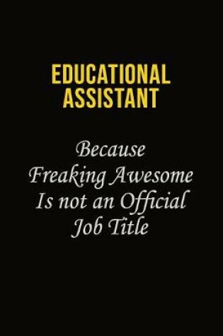 Cover of Educational Assistant Because Freaking Awesome Is Not An Official Job Title