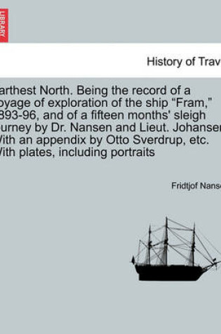 Cover of Farthest North. Being the Record of a Voyage of Exploration of the Ship Fram, 1893-96, and of a Fifteen Months' Sleigh Journey by Dr. Nansen and Lieut. Johansen. with an Appendix by Otto Sverdrup, Etc. with Plates, Including Portraits. Vol. II