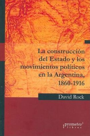 Cover of Construccion del Estado y Los Movimientos Politicos En La Argentina, 1860-1916