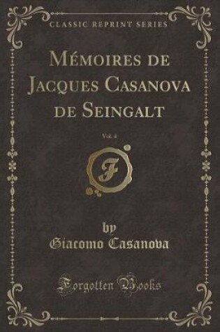 Cover of Mémoires de Jacques Casanova de Seingalt, Vol. 4 (Classic Reprint)