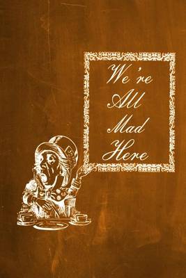 Book cover for Alice in Wonderland Chalkboard Journal - We're All Mad Here (Orange)