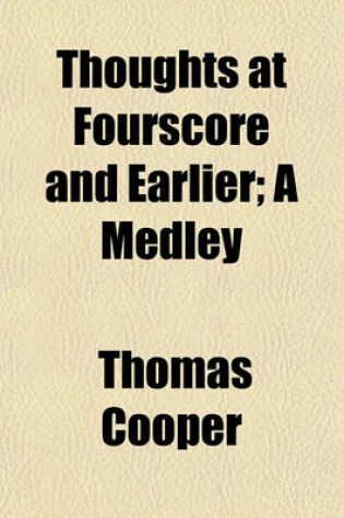 Cover of Thoughts at Fourscore and Earlier; A Medley