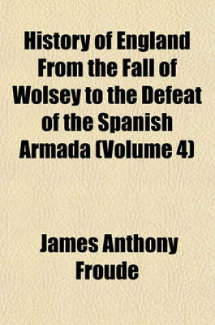 Cover of History of England from the Fall of Wolsey to the Defeat of the Spanish Armada Volume 12
