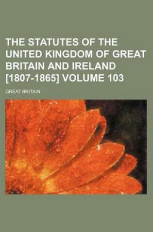 Cover of The Statutes of the United Kingdom of Great Britain and Ireland [1807-1865] Volume 103