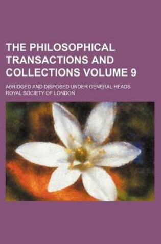 Cover of The Philosophical Transactions and Collections Volume 9; Abridged and Disposed Under General Heads