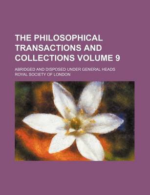 Book cover for The Philosophical Transactions and Collections Volume 9; Abridged and Disposed Under General Heads