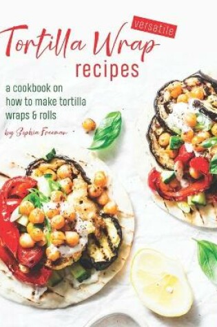 Cover of Versatile Tortilla Wrap Recipes