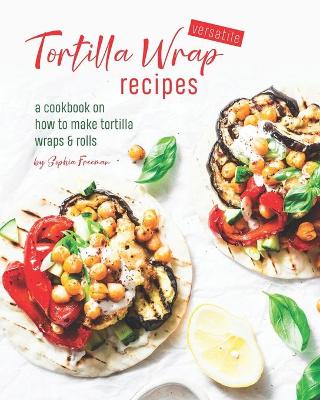 Book cover for Versatile Tortilla Wrap Recipes