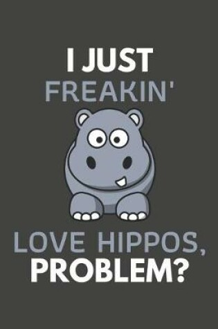 Cover of I Just Freakin' Love Hippos, Problem?