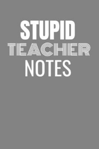 Cover of Stupid Teacher Notes