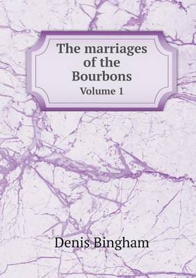 Book cover for The marriages of the Bourbons Volume 1