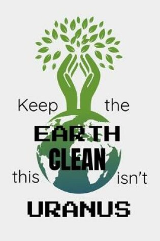 Cover of Keep the Earth Clean This Isn't Uranus