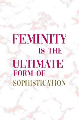 Book cover for Feminity Is The Ultimate Form Of Sophistication