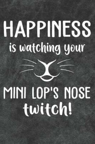 Cover of Happiness Is Watching Your Mini Lop's Nose Twitch