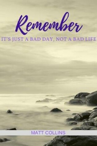 Cover of Remember it's just a bad day, not a bad life