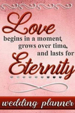 Cover of Love Begins in a Moment Grows Over Time and Lasts for Eternity - Wedding Planner