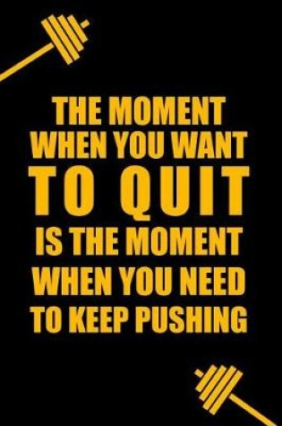 Cover of The Moment When You Want to Quit Is the Moment When You Need to Keep Pushing