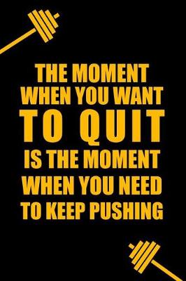 Book cover for The Moment When You Want to Quit Is the Moment When You Need to Keep Pushing