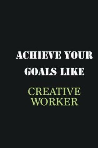 Cover of Achieve Your Goals Like Creative worker