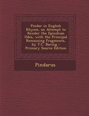 Book cover for Pindar in English Rhyme, an Attempt to Render the Epinikian Odes, with the Principal Remaining Fragments, by T.C. Baring