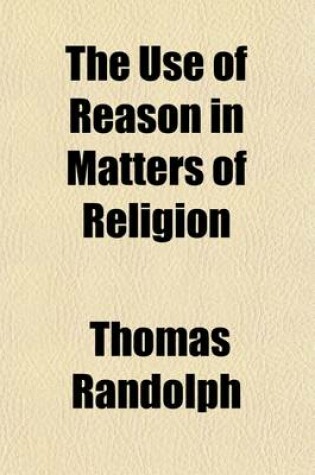 Cover of The Use of Reason in Matters of Religion