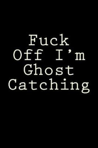 Cover of Fuck Off I'm Ghost Catching