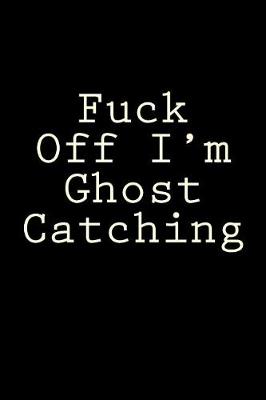 Book cover for Fuck Off I'm Ghost Catching