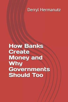 Book cover for How Banks Create Money and Why Governments Should Too