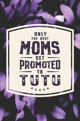 Book cover for Only The Best Moms Get Promoted To Tutu